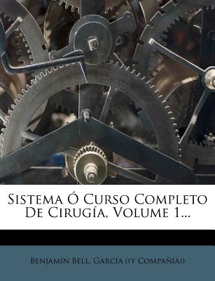 Sistema ? Curso Completo de Cirug?a, Volume 1... - Bell, Benjamin, and Garcia ((y Compania)) (Creator)