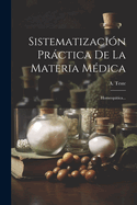 Sistematizacin Prctica De La Materia Mdica: Homeoptica...