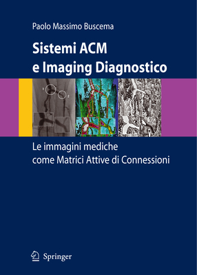 Sistemi ACM E Imaging Diagnostico: Le Immagini Mediche Come Matrici Attive Di Connessioni - Buscema, Paolo Massimo, and Grossi, E (Foreword by), and Bottigli, U (Contributions by)