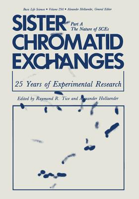 Sister Chromatid Exchanges: 25 Years of Experimental Research Part A: The Nature of Sces - Tice, Raymond R (Editor)