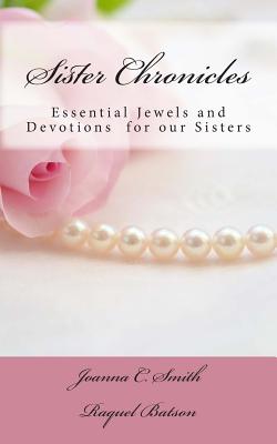 Sister Chronicles: Essential Jewels and Devotions for our Sisters - Batson, Raquel, and Smith, Joanna C