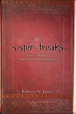 Sister Freaks: Stories of Women Who Gave Up Everything for God - St James, Rebecca