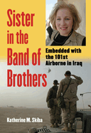Sister in the Band of Brothers: Embedded with the 101st Airborne in Iraq