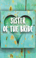 Sister of the Bride: Wedding Planning Journal for the Brides Entourage. Turquoise Painted Wood Heart Rustic Themed Notebook.