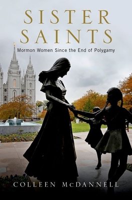 Sister Saints: Mormon Women Since the End of Polygamy - McDannell, Colleen