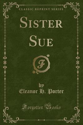 Sister Sue (Classic Reprint) - Porter, Eleanor H