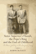 Sister Superior's Thumb, the Pope's Ring and the End of Childhood: The Memoir of a Boy on His Dangerous Journey