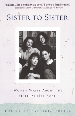 Sister to Sister: Women Write About the Unbreakable Bond - Foster, Patricia