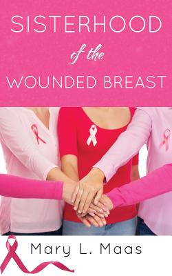 Sisterhood of the Wounded Breast - Maas, Mary L