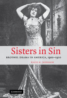 Sisters in Sin: Brothel Drama in America, 1900-1920 - Johnson, Katie N.