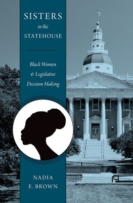 Sisters in the Statehouse: Black Women and Legislative Decision Making - Brown, Nadia E