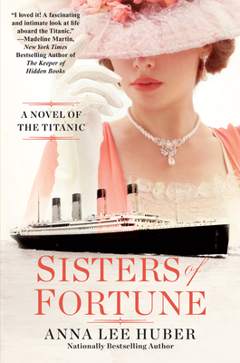 Sisters of Fortune: A Riveting Historical Novel of the Titanic Based on True History - Huber, Anna Lee