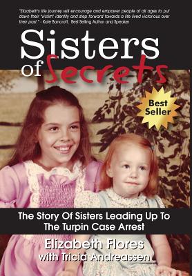 Sisters of Secrets: The Story of Sisters Leading Up to the Turpin Case Arrest - Flores, Elizabeth, and Andreassen, Tricia