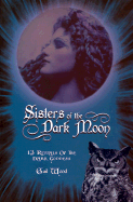 Sisters of the Dark Moon: 13 Rituals of the Dark Goddess