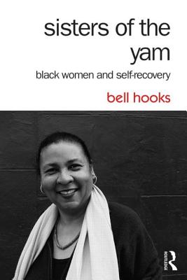Sisters of the Yam: Black Women and Self-Recovery - Hooks, Bell