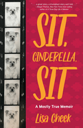 Sit, Cinderella, Sit: A Mostly True Memoir