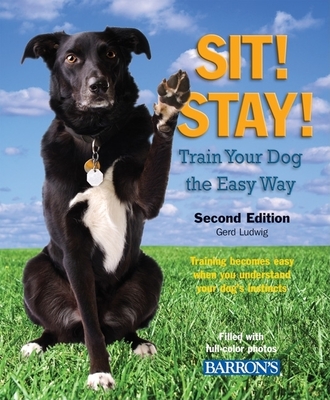 Sit! Stay! Train Your Dog the Easy Way: Training Becomes Easy When You Understand Your Dog's Instincts - Ludwig, Gerd, and Wegler, Monika