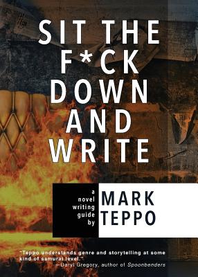 Sit the F*ck Down and Write: A Novel Writing Guide - Teppo, Mark