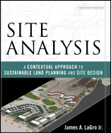 Site Analysis: A Contextual Approach to Sustainable Land Planning and Site Design - LaGro, James A, Jr.