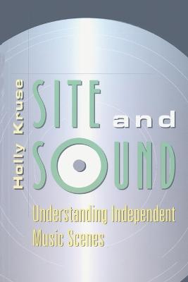 Site and Sound: Understanding Independent Music Scenes - Jensen, Joli, and Jones, Steve, and Kassabian, Anahid