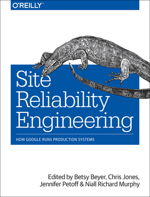 Site Reliability Engineering: How Google Runs Production Systems - Murphy, Niall Richard, and Beyer, Betsy, and Jones, Chris