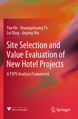 Site Selection and Value Evaluation of New Hotel Projects: A TSPV Analysis Framework - He, Yue, and Ye, Shuangshuang, and Ding, Lei