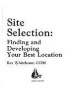 Site Selection: Finding and Developing Your Best Location