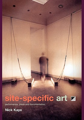 Site-Specific Art: Performance, Place and Documentation - Kaye, Nick