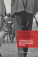 Sites of Interchange: Modernism, Politics and Culture between Britain and Germany, 1919-1955