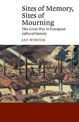 Sites of Memory, Sites of Mourning: The Great War in European Cultural History - Winter, Jay