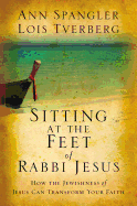 Sitting at the Feet of Rabbi Jesus: How the Jewishness of Jesus Can Transform Your Faith