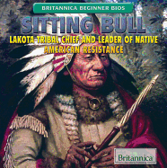 Sitting Bull: Lakota Tribal Chief and Leader of Native American Resistance
