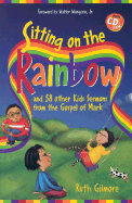 Sitting on the Rainbow: And 58 Other Kids Sermons from the Gospel of Mark