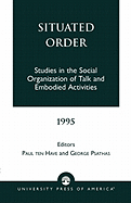 Situated Order: Studies in the Social Organization of Talk and Embodied Activities
