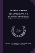 Situation in Bosnia: Hearing Before the Committee on International Relations, House of Representatives, One Hundred Fourth Congress, First Session, June 8, 1995