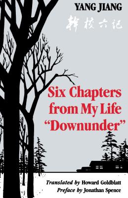 Six Chapters from My Life "Downunder" - Jiang, Yang, and Goldblatt, Howard, Professor (Translated by), and Spence, Jonathan (Preface by)