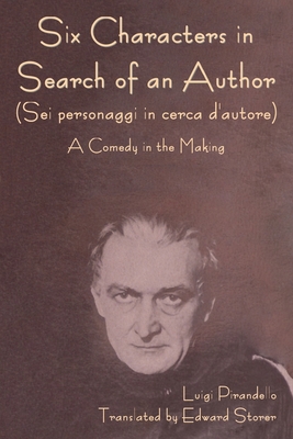 Six Characters in Search of an Author (Sei personaggi in cerca d'autore) A Comedy in the Making - Pirandello, Luigi, and Storer, Edward (Translated by)