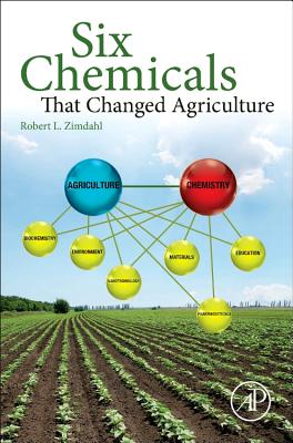 Six Chemicals That Changed Agriculture - Zimdahl, Robert L, Prof.
