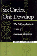 Six Circles, One Dewdrop: The Religio-Aesthetic World of Komparu Zenchiku - Thornhill, Arthur H