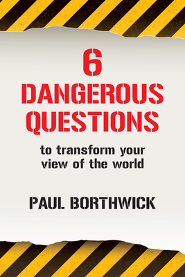 Six Dangerous Questions to Transform Your View of the World - Borthwick, Paul