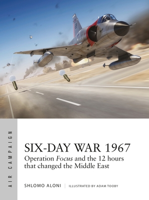 Six-Day War 1967: Operation Focus and the 12 Hours That Changed the Middle East - Aloni, Shlomo