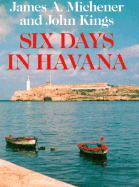 Six Days in Havana - Michener, James A, and Kings, John