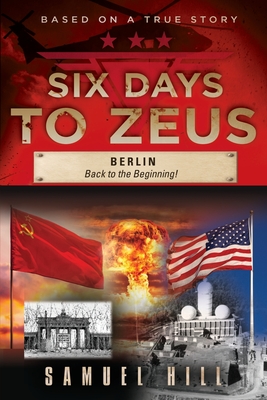 Six Days to Zeus: Berlin, Back to the Beginning - Hill, Samuel