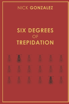 Six Degrees of Trepidation - Gonzalez, Nick
