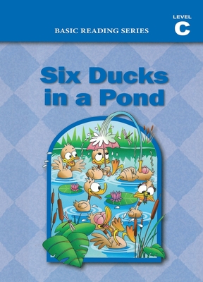 Six Ducks in a Pond (Level C Reader), Basic Reading Series: Classic Phonics Program for Beginning Readers, ages 5-8, illus., 160 pages - Rasmussen, Donald, and Goldberg, Lynn