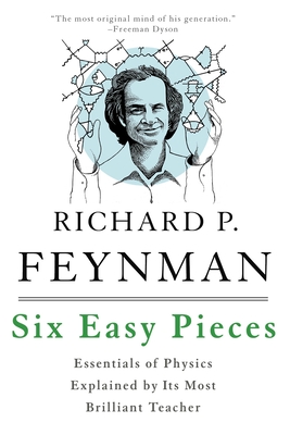 Six Easy Pieces: Essentials of Physics Explained by Its Most Brilliant Teacher - Sands, Matthew, and Feynman, Richard, and Leighton, Robert