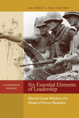 Six Essential Elements of Leadership: Marine Corps Wisdom of a Medal of Honor Recipient - Fox, Estate Of Wesley L