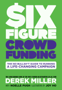 Six Figure Crowdfunding: The No Bullsh*t Guide to Running a Life-Changing Campaign