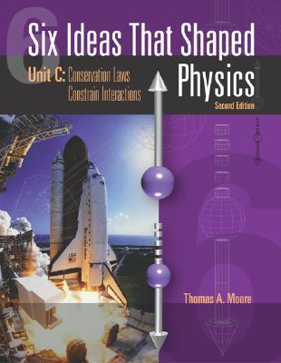 Six Ideas That Shaped Physics: Unit C: Conservation Laws Constrain Interactions - Moore, Thomas, MD