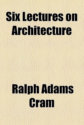 Six lectures on architecture - Cram, Ralph Adams